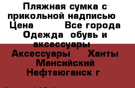 Пляжная сумка с прикольной надписью › Цена ­ 200 - Все города Одежда, обувь и аксессуары » Аксессуары   . Ханты-Мансийский,Нефтеюганск г.